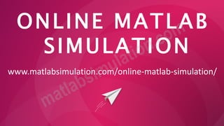 ONLINE MATLAB
SIMULATION
www.matlabsimulation.com/online-matlab-simulation/
 