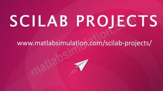 SCILAB PROJECTS
www.matlabsimulation.com/scilab-projects/
 