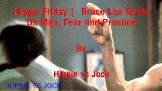 Happy Friday |  Bruce Lee Quote On Man, Fear and Practice