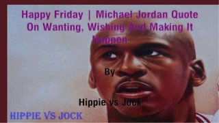 Happy Friday | Michael Jordan Quote On Wanting, Wishing And Making It Happen