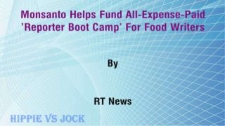 Monsanto Helps Fund All-Expense-Paid ‘Reporter Boot Camp’ For Food Writers