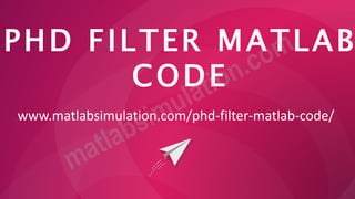PHD FILTER MATLAB
CODE
www.matlabsimulation.com/phd-filter-matlab-code/
 