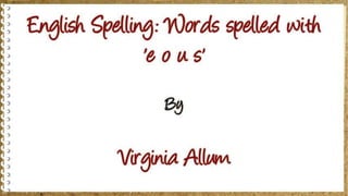 English Spelling: Words spelled with 'e o u s'