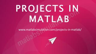 PROJECTS IN
MATLAB
www.matlabsimulation.com/projects-in-matlab/
 