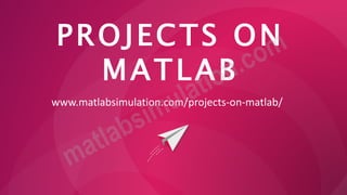 PROJECTS ON
MATLAB
www.matlabsimulation.com/projects-on-matlab/
 