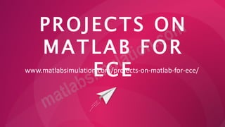 PROJECTS ON
MATLAB FOR
ECE
www.matlabsimulation.com/projects-on-matlab-for-ece/
 