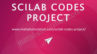 SCILAB CODES
PROJECT
www.matlabsimulation.com/scilab-codes-project/
 