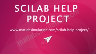 SCILAB HELP
PROJECT
www.matlabsimulation.com/scilab-help-project/
 