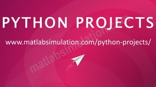PYTHON PROJECTS
www.matlabsimulation.com/python-projects/
 