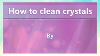 How to clean crystals