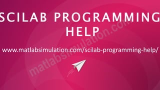 SCILAB PROGRAMMING
HELP
www.matlabsimulation.com/scilab-programming-help/
 