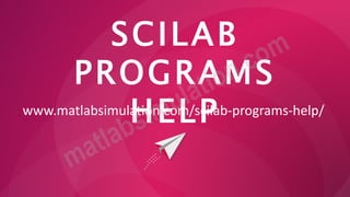 SCILAB
PROGRAMS
HELP
www.matlabsimulation.com/scilab-programs-help/
 