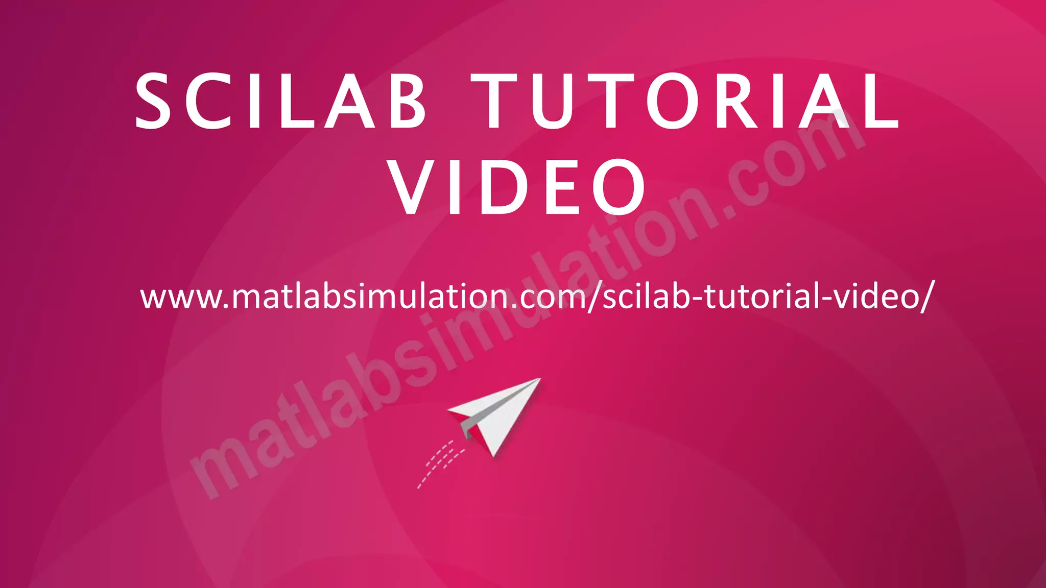 S C I L A B T U T O R I A L
V I D E O
www.matlabsimulation.com/scilab-tutorial-video/