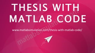 THESIS WITH
MATLAB CODE
www.matlabsimulation.com/thesis-with-matlab-code/
 