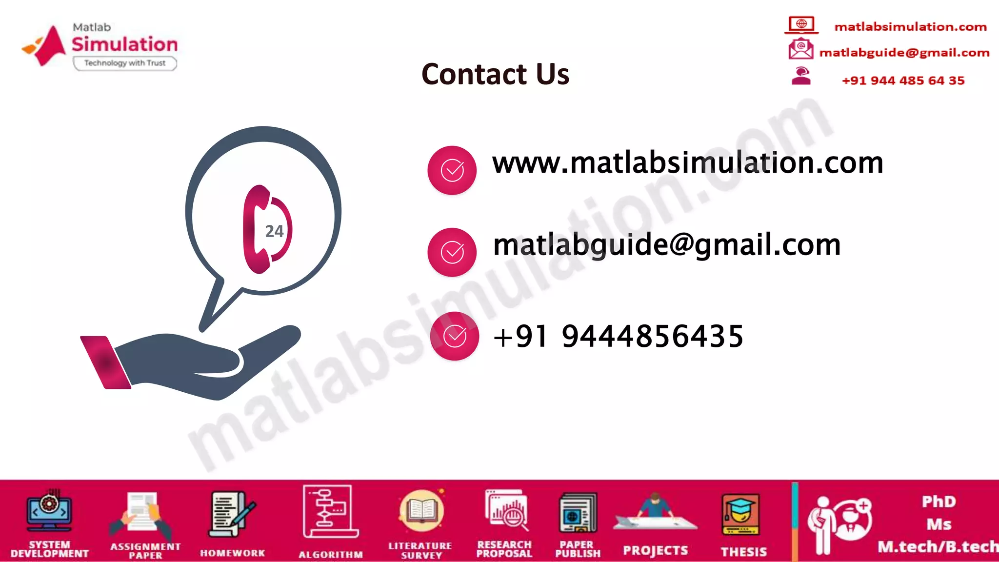 Contact Us
24
www.matlabsimulation.com
+91 9444856435
matlabguide@gmail.com