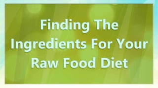Finding The Ingredients For Your Raw Food Diet