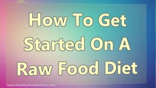 How To Get Started On A Raw Food Diet