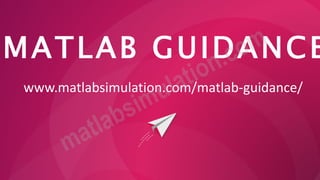 MATLAB GUIDANCE
www.matlabsimulation.com/matlab-guidance/
 