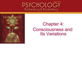 Chapter 4:
Consciousness and
Its Variations
 