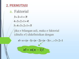 2. PERMUTASI
a. Faktorial
jika n bilangan asli, maka n faktorial
(ditulis n!) didefinisikan dengan
!3123
!41234
!512345
123...)3()2()1(! nnnnn
)!1(! nnn
 