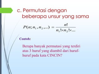 c. Permutasi dengan
beberapa unsur yang sama
...!!
!
,...),;(
21
21
nn
n
nnnP
Berapa banyak permutasi yang terdiri
atas 3 huruf yang diambil dari huruf-
huruf pada kata CINCIN?
 