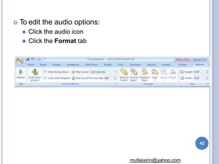  To edit the audio options:
⚫ Click the audio icon
⚫ Click the Format tab
42
mufassirin@yahoo.com
 