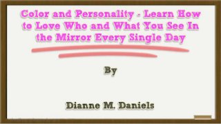 Color and Personality - Learn How to Love Who and What You See In the Mirror Every Single Day