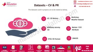 Datasets – CV & PR
The datasets used in projects are to be stated as below,
UC-3D Motion
Multiclass
Weather Dataset
MSRDaily Activity
3D
Market-1501
Attribute
SYSU 3D Human UWA3D
 