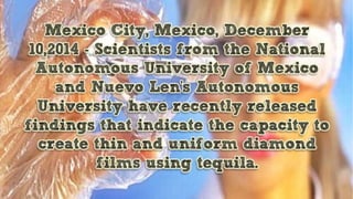SCIENTISTS DISCOVER DIAMOND CREATION POTENTIAL IN TEQUILA  by Brady Bunte