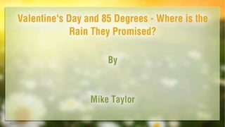 Valentine’s Day and 85 Degrees – Where is Our Rain?