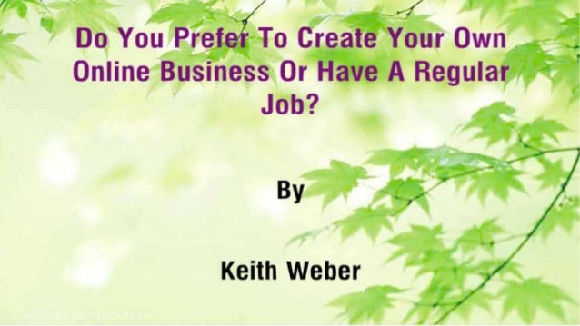 Do You Prefer To Create Your Own Online Business Or Have A Regular Job?