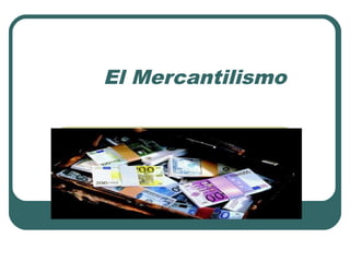 El Mercantilismo
 