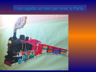 I van agafar un tren per anar a París.
 