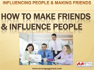 HOW TO MAKE FRIENDS
& INFLUENCE PEOPLE



      www.anuragaggarwal.com
 