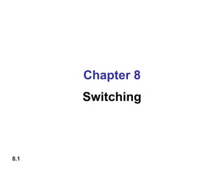 8.1
Chapter 8
Switching
 
