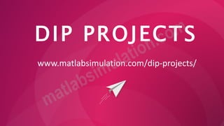 DIP PROJECTS
www.matlabsimulation.com/dip-projects/
 