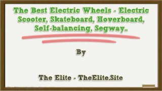 The Best Electric Wheels - Electric Scooter, Skateboard, Hoverboard, Self-balancing, Segway..