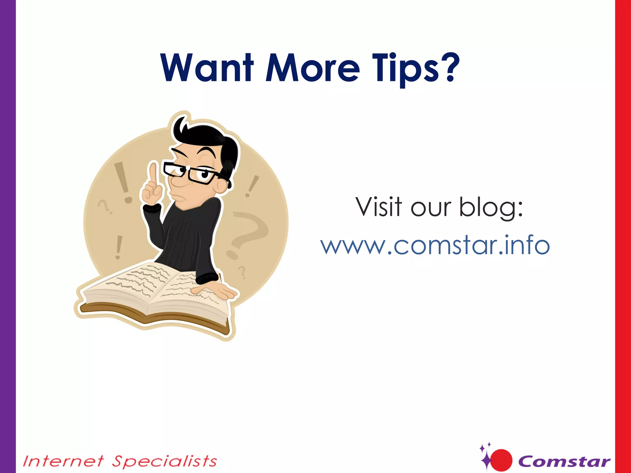 Want More Tips? Visit our blog: www.comstar.info   