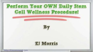 Perform Your OWN Daily Stem Cell Wellness Procedure!