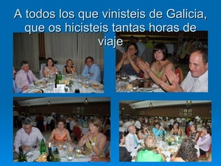 A todos los que vinisteis de Galicia, que os hicisteis tantas horas de viaje 