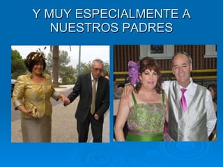 Y MUY ESPECIALMENTE A NUESTROS PADRES 