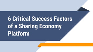 6 Critical Success Factors
of a Sharing Economy
Platform
 