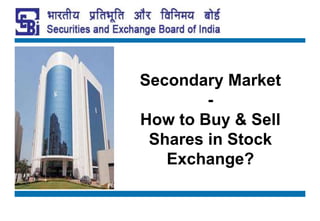 Secondary Market
-
How to Buy & Sell
Shares in Stock
Exchange?
 