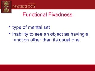 Functional Fixedness
• type of mental set
• inability to see an object as having a
function other than its usual one
 