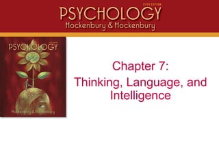 Chapter 7:
Thinking, Language, and
Intelligence
 