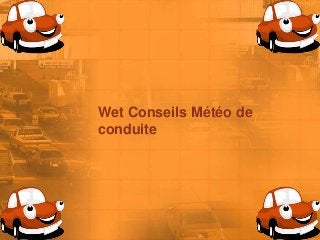Wet Conseils Météo de
conduite
 