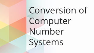 Conversion of
Computer
Number
Systems
 