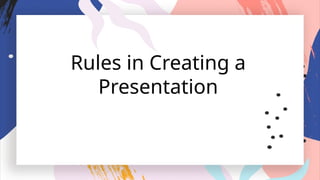 Rules in Creating a
Presentation
 