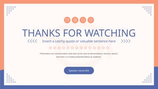 THANKS FOR WATCHING
Insert a catchy quote or valuable sentence here
Presentation are communication tools that can be used as demontrations, lectures, reports,
and more. it is mostly presented before an audience.
Speaker name:XXX
 