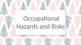 Occupational
Hazards and Risks
 